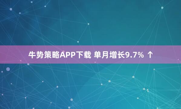牛势策略APP下载 单月增长9.7% ↑