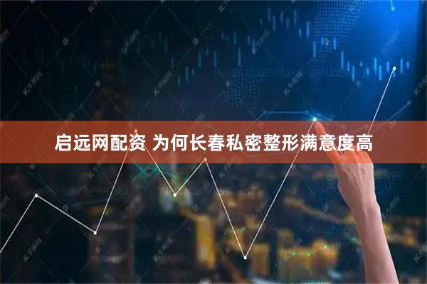 启远网配资 为何长春私密整形满意度高